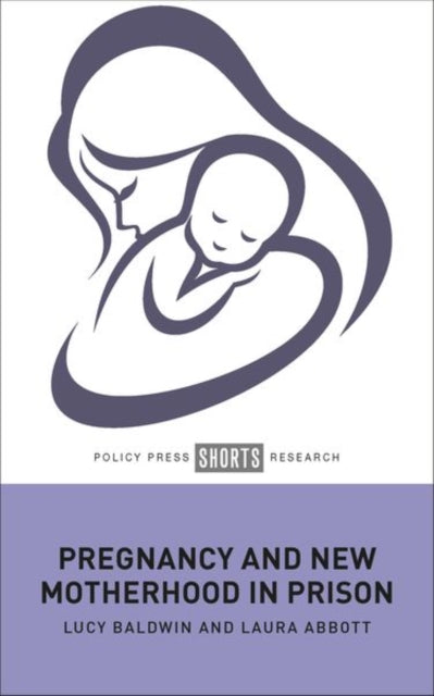 Pregnancy & New Motherhood In Prison By Baldwin, Lucy