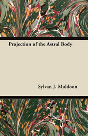 Projection Of The Astral Body By Muldoon, Sylvan J.