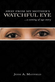 Away From My Mother's Watchful Eye: A Co By Mayfield, Jesse A.