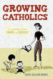 Growing Catholics: A Journey From Cradle