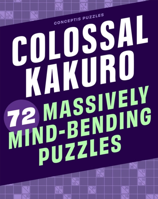 Colossal Kakuro 72 Mind Bending Puzzles