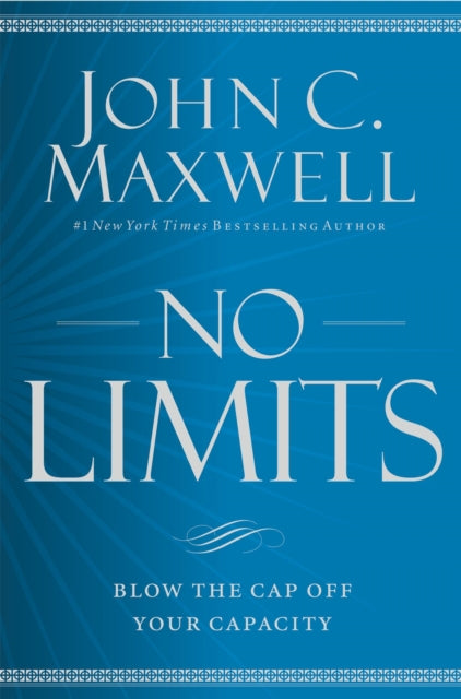 No Limits Blow The Cap Off Your Capacity By John C. Maxwell