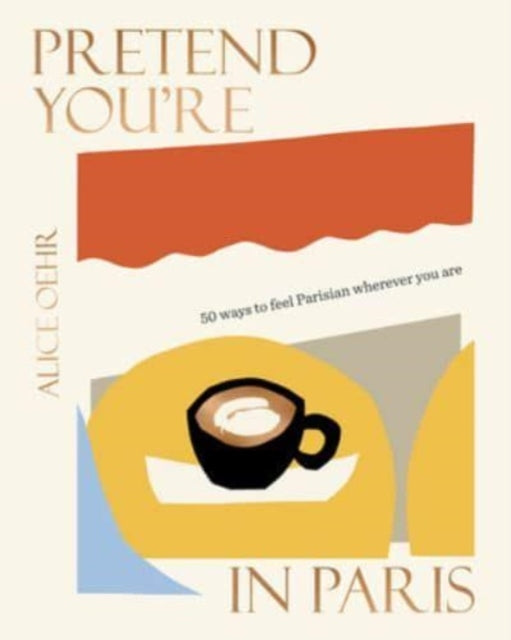 Pretend Youre In Paris 50 Ways To Feel P