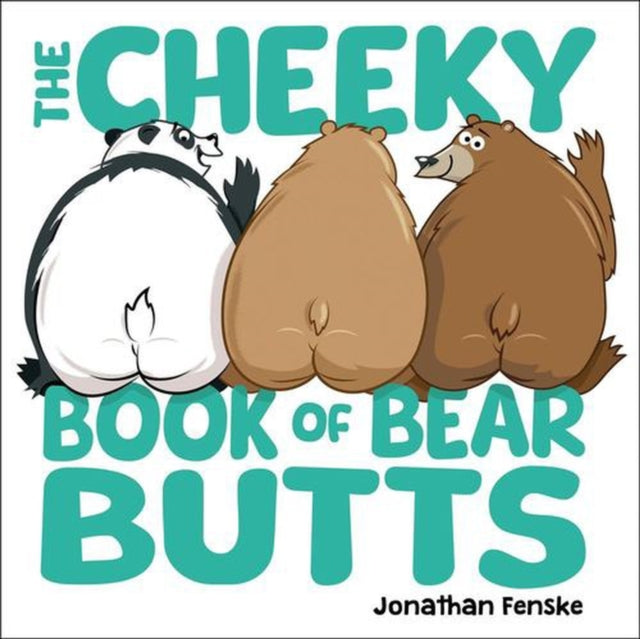 Cheeky Book Of Bear Butts By Fenske, Jonathan
