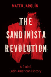 The Sandinista Revolution A Global Lati By Mateo Jarquin