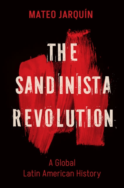 The Sandinista Revolution A Global Lati By Mateo Jarquin