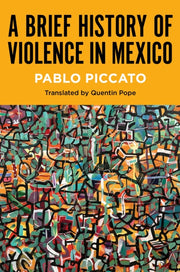 Brief History Of Violence In Mexico By Pablo Piccato (autho