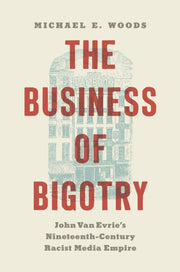 Business Of Bigotry : John Van Evrie's By Woods, Michael E.