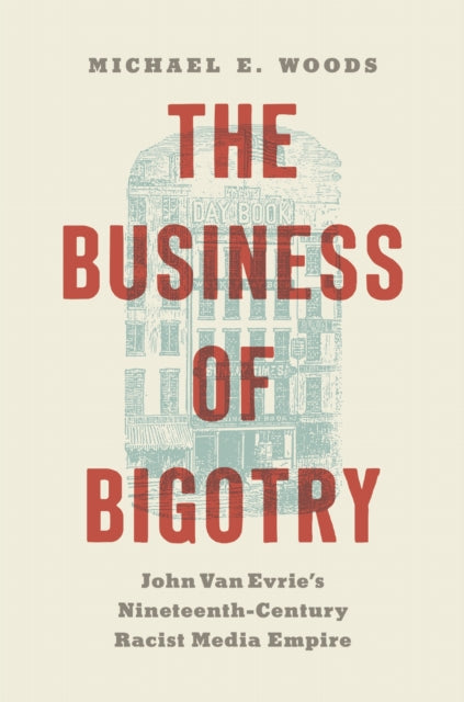 Business Of Bigotry : John Van Evrie's By Woods, Michael E.