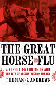Great Horse Flu : A Forgotten Contagi By Andrews, Thomas G.