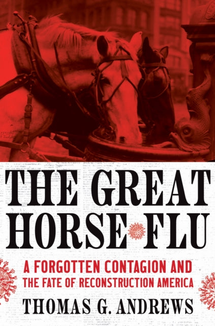 Great Horse Flu : A Forgotten Contagi By Andrews, Thomas G.