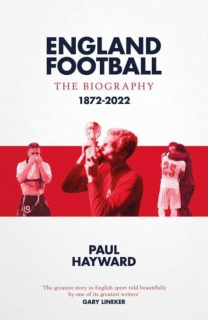 England Football The Biography 1872-2022 By Hayward, Paul
