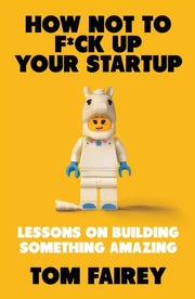 How Not To F*ck Up Your Startup