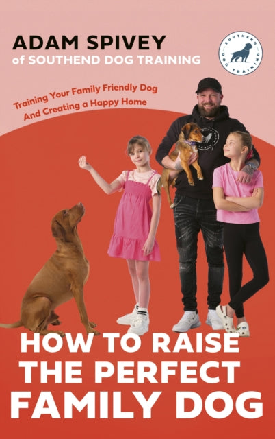 How To Raise The Perfect Family Dog By Spivey, Adam