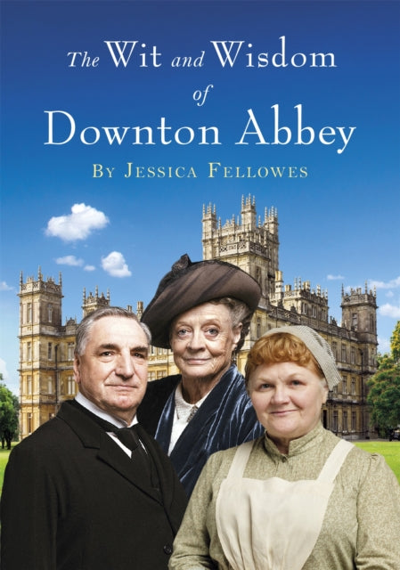 Wit & Wisdom Of Downton Abbey By Fellowes, Jessica