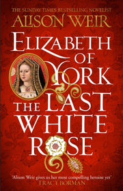 Elizabeth Of York The Last White Rose By Weir, Alison