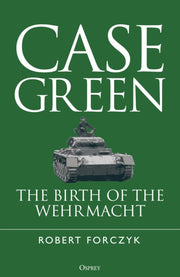 Case Green The Birth Of The Wehrmacht By Forczyk, Robert