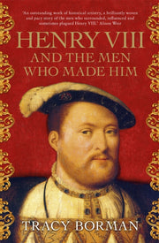 Henry Viii & The Men Who Made Him