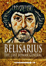 Belisarius The Last Roman General