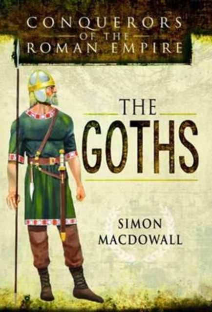 Conquerors Of The Roman Empire The Goths By Macdowall, Simon