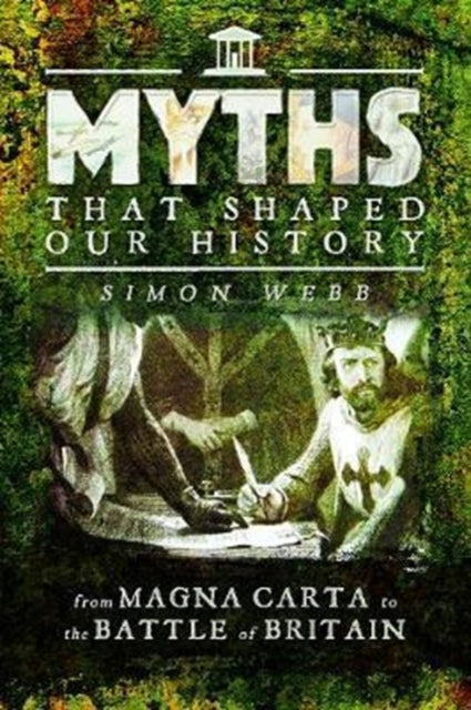 Myths That Shaped Our History By Webb, Simon