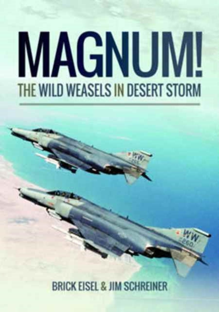 Magnum The Wild Weasels In Desert Storm By Eisel, Braxton R