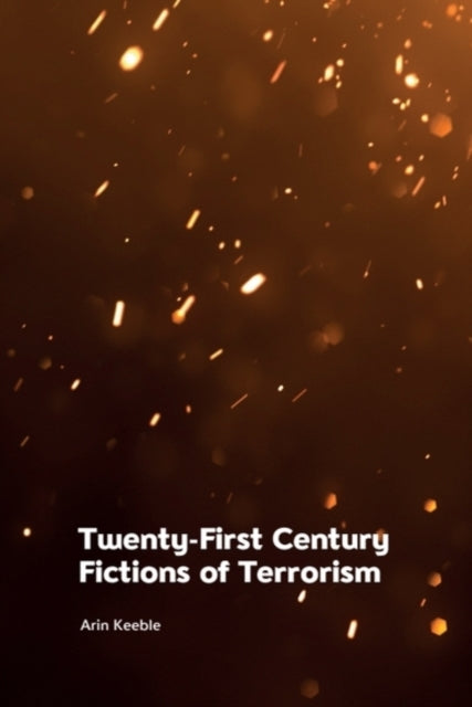 Twenty First Century Fictions Of Terrori By Keeble, Arin