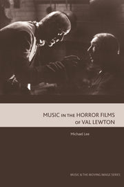 Music In The Horror Films Of Val Lewton By Lee, Michael