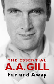 Far & Away The Essential A A Gill
