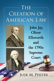 The Creation Of American Law : John Jay, By Pfister, Jude M.
