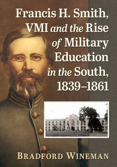 Francis H Smith Vmi & The Rise Of Milita By Wineman, Bradford