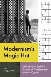 Modernism's Magic Hat : Architecture And By Muzaffer, Ijal