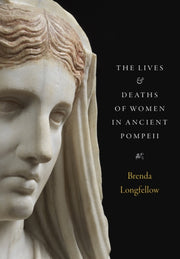Lives & Deaths Of Women In Ancient Pompe By Brenda Longfellow