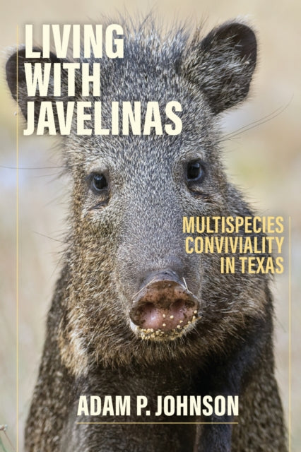 Living With Javelinas : Multispecies Con By Johnson, Adam P.