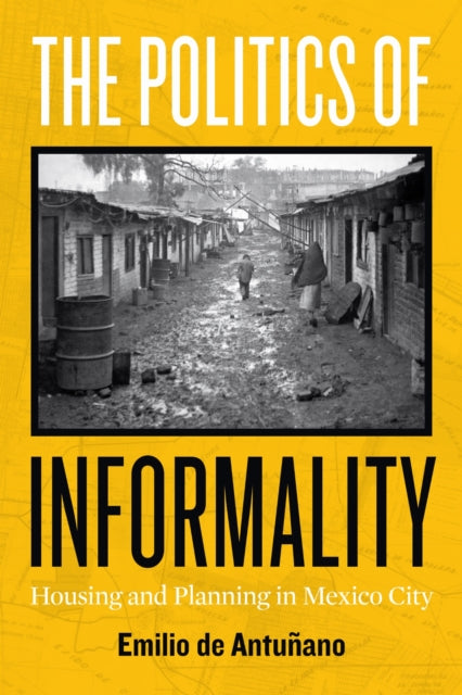 Politics Of Informality : Housing And Pl By De Antunano, Emilio