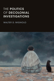 Politics Of Decolonial Investigations By Mignolo, Walter D.