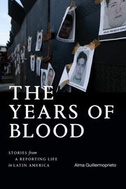 The Years Of Blood: Stories From A Repor By Guillermoprieto, Alm