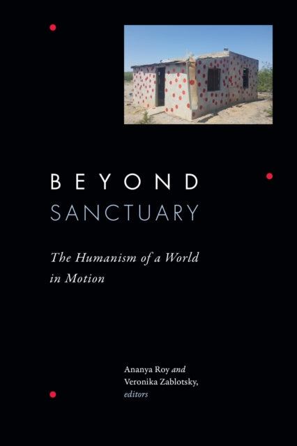 Beyond Sanctuary: The Humanism Of A Worl By Roy, Ananya