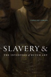 Slavery & The Invention Of Dutch Art By Fowler, Caroline