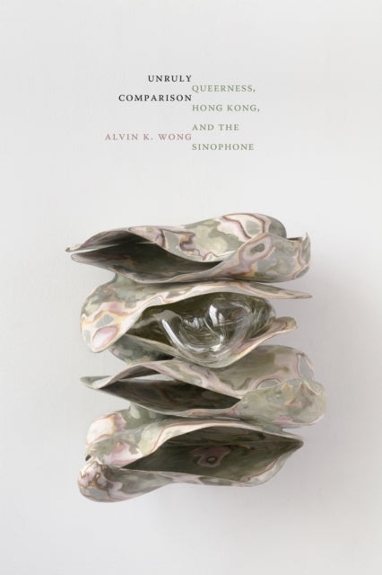 Unruly Comparison: Queerness, Hong Kong,
