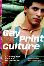 Gay Print Culture A Transnational Histo By Gonzalez, Juan Carlo