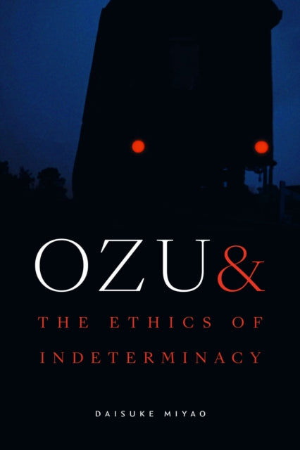Ozu & The Ethics Of Indeterminacy By Miyao, Daisuke