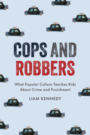 Cops And Robbers : What Popular Culture By Kennedy, Liam