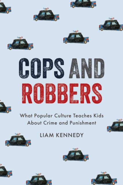 Cops And Robbers : What Popular Culture By Kennedy, Liam