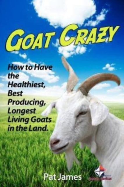 Goat Crazy: How To Have The Healthiest, By James, Pat