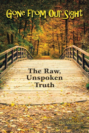 Gone From Our Sight: The Raw, Unspoken T