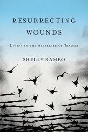 Resurrecting Wounds: Living In The After