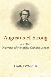 Augustus H Strong & The Dilemma Of Histo