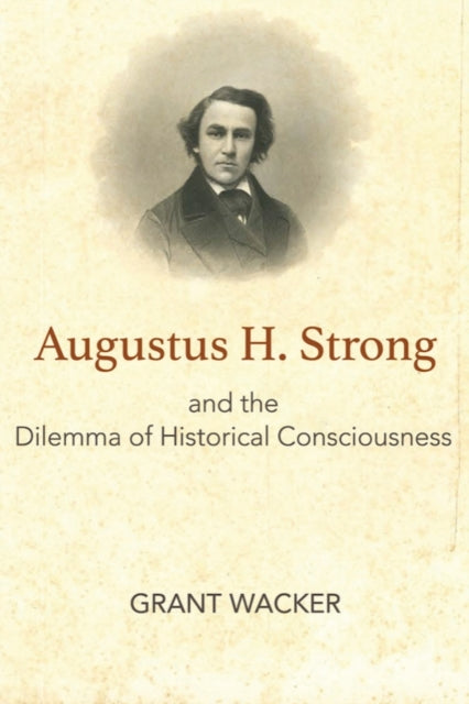 Augustus H Strong & The Dilemma Of Histo