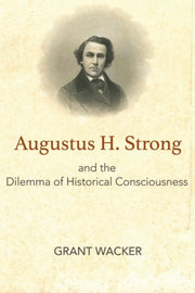 Augustus H Strong & The Dilemma Of Histo